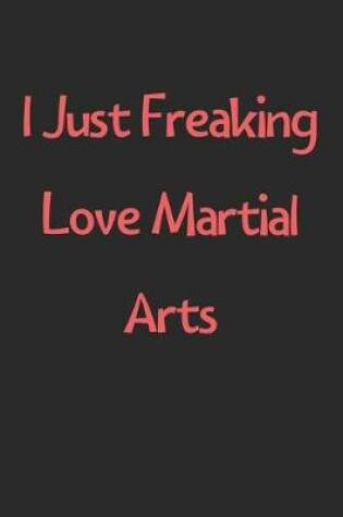 Cover of I Just Freaking Love Martial Arts