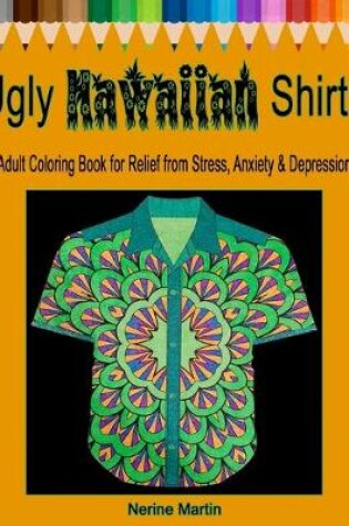 Cover of Ugly Hawaiian Shirts Adult Coloring Book for Relief from Stress, Anxiety & Depression