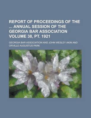 Book cover for Report of Proceedings of the Annual Session of the Georgia Bar Association Volume 38, PT. 1921