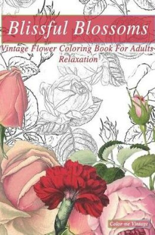 Cover of Blissful Blossoms Vintage flower Coloring Book For Adults Relaxation