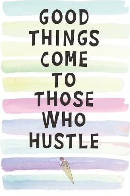 Book cover for Good Things Come to Those Who Hustle