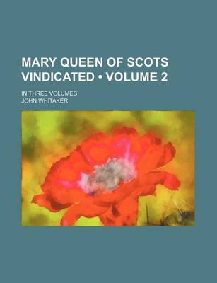 Book cover for Mary Queen of Scots Vindicated (Volume 2); In Three Volumes