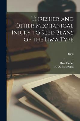 Book cover for Thresher and Other Mechanical Injury to Seed Beans of the Lima Type; B580