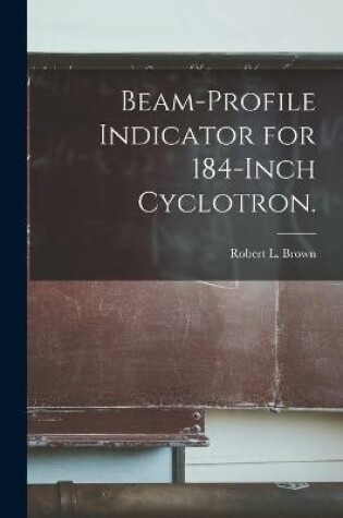 Cover of Beam-profile Indicator for 184-inch Cyclotron.