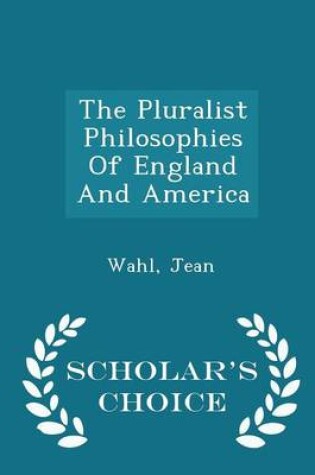 Cover of The Pluralist Philosophies of England and America - Scholar's Choice Edition