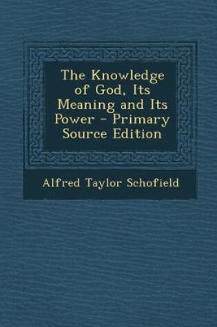 Cover of The Knowledge of God, Its Meaning and Its Power - Primary Source Edition