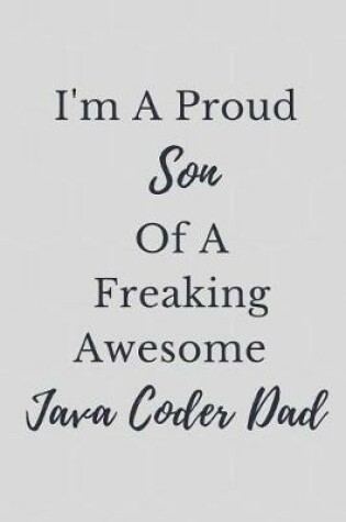 Cover of I'm A Proud Son Of A Freaking Awesome Java Coder Dad Notebook Journal