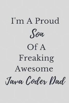 Book cover for I'm A Proud Son Of A Freaking Awesome Java Coder Dad Notebook Journal