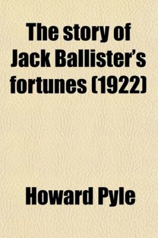 Cover of The Story of Jack Ballister's Fortunes; Being the Narrative of the Adventures of a Young Gentleman of Good Family, Who Was Kidnapped in the Year 1719 and Carried to the Plantations of the Continent of Virginia, Where He Fell in with That