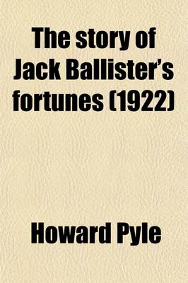 Book cover for The Story of Jack Ballister's Fortunes; Being the Narrative of the Adventures of a Young Gentleman of Good Family, Who Was Kidnapped in the Year 1719 and Carried to the Plantations of the Continent of Virginia, Where He Fell in with That