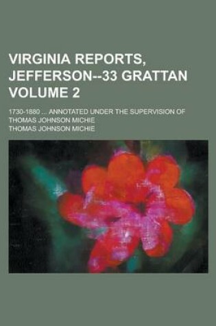 Cover of Virginia Reports, Jefferson--33 Grattan; 1730-1880 ... Annotated Under the Supervision of Thomas Johnson Michie Volume 2