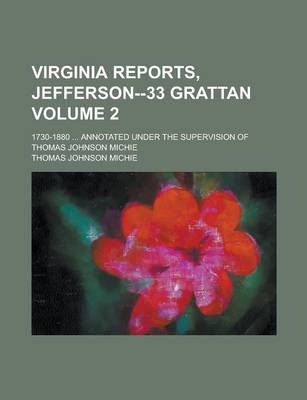 Book cover for Virginia Reports, Jefferson--33 Grattan; 1730-1880 ... Annotated Under the Supervision of Thomas Johnson Michie Volume 2