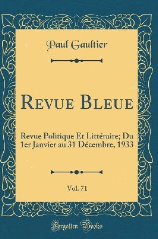 Cover of Revue Bleue, Vol. 71: Revue Politique Et Littéraire; Du 1er Janvier au 31 Décembre, 1933 (Classic Reprint)