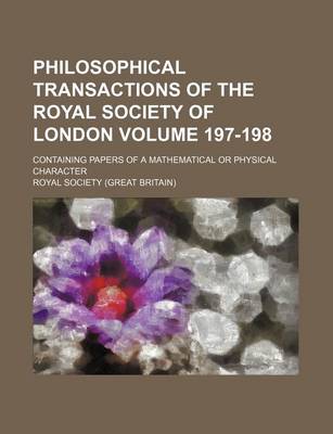 Book cover for Philosophical Transactions of the Royal Society of London Volume 197-198; Containing Papers of a Mathematical or Physical Character