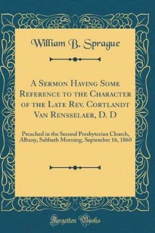 Cover of A Sermon Having Some Reference to the Character of the Late Rev. Cortlandt Van Rensselaer, D. D