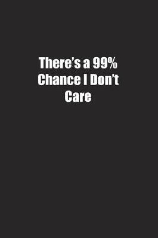 Cover of There's a 99% Chance I Don't Care