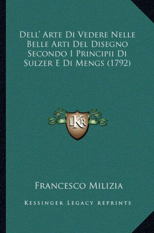 Cover of Dell' Arte Di Vedere Nelle Belle Arti del Disegno Secondo I Principii Di Sulzer E Di Mengs (1792)