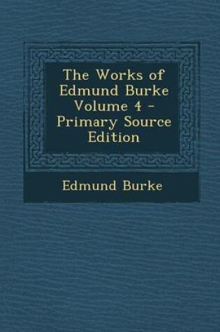 Cover of The Works of Edmund Burke Volume 4 - Primary Source Edition