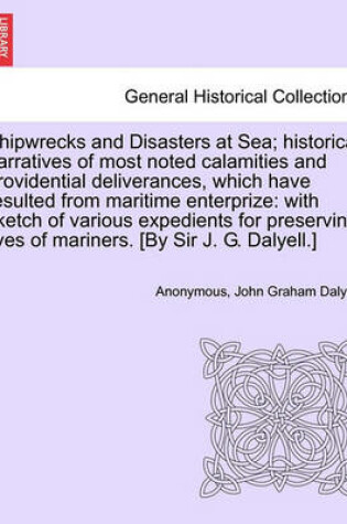 Cover of Shipwrecks and Disasters at Sea; Historical Narratives of Most Noted Calamities and Providential Deliverances, Which Have Resulted from Maritime Lives of Mariners, Volume II