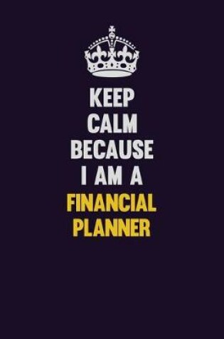 Cover of Keep Calm Because I Am A Financial Planner