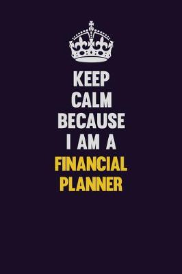 Book cover for Keep Calm Because I Am A Financial Planner