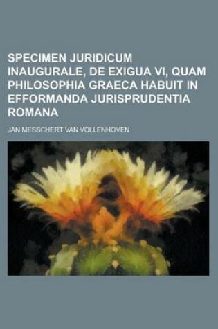 Cover of Specimen Juridicum Inaugurale, de Exigua VI, Quam Philosophia Graeca Habuit in Efformanda Jurisprudentia Romana