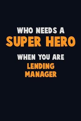 Book cover for Who Need A SUPER HERO, When You Are Lending Manager