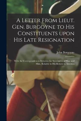 Book cover for A Letter From Lieut. Gen. Burgoyne to His Constituents Upon His Late Resignation