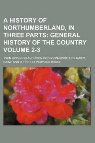 Cover of A History of Northumberland, in Three Parts Volume 2-3; General History of the Country