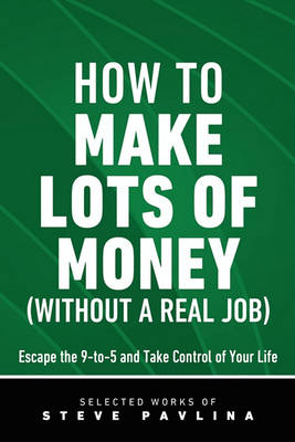 Book cover for How to Make Lots of Money (Without a Real Job) - Escape the 9-to-5 and Take Control of Your Life