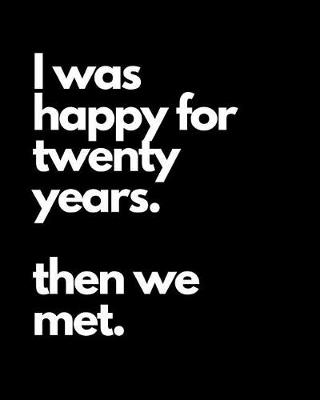 Book cover for I Was Happy For Twenty Years Then We Met