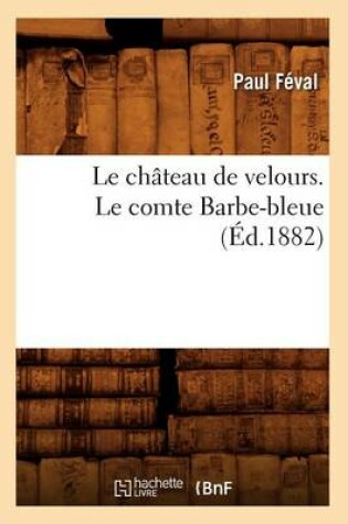 Cover of Le Ch�teau de Velours. Le Comte Barbe-Bleue (�d.1882)