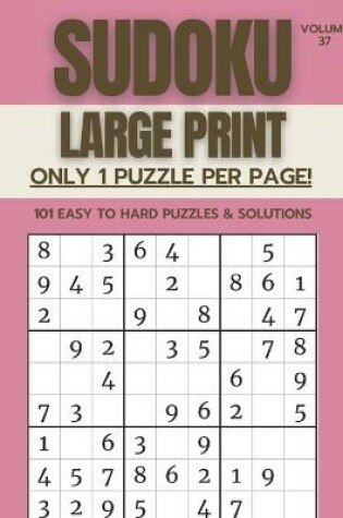 Cover of Sudoku Large Print - Only 1 Puzzle Per Page! - 101 Easy to Hard Puzzles & Solutions Volume 37