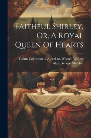 Cover of Faithful Shirley, Or, A Royal Queen Of Hearts
