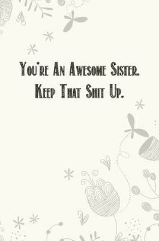 Cover of You're An Awesome Sister. Keep That Shit Up.