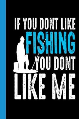 Book cover for If You Dont Like Fishing You Dont Like Me