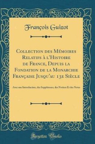 Cover of Collection Des Memoires Relatifs A l'Histoire de France, Depuis La Fondation de la Monarchie Francaise Jusqu'au 13e Siecle
