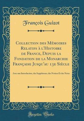 Book cover for Collection Des Memoires Relatifs A l'Histoire de France, Depuis La Fondation de la Monarchie Francaise Jusqu'au 13e Siecle