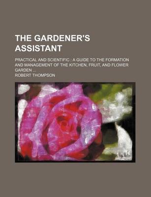 Book cover for The Gardener's Assistant; Practical and Scientific a Guide to the Formation and Management of the Kitchen, Fruit, and Flower Garden