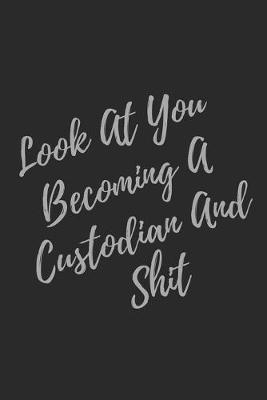 Book cover for Look At You Becoming A Custodian And Shit