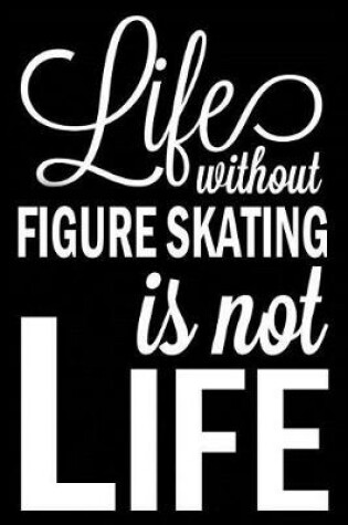 Cover of Life Without Figure Skating Is Not Life