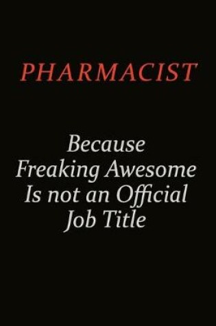 Cover of Pharmacist Because Freaking Awesome Is Not An Official Job Title