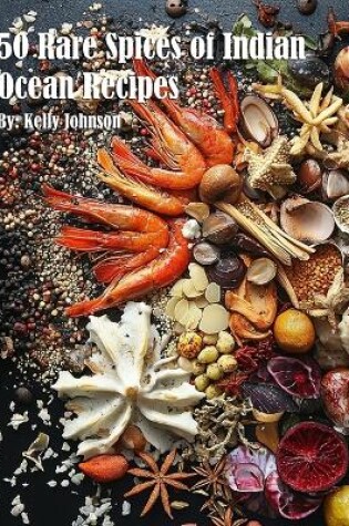 Cover of 50 Rare Spices of Indian Ocean Recipes