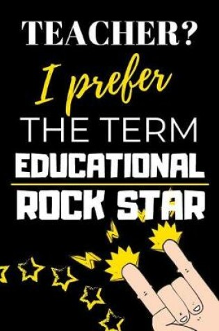 Cover of Teacher? I Prefer The Term Educational Rock Star