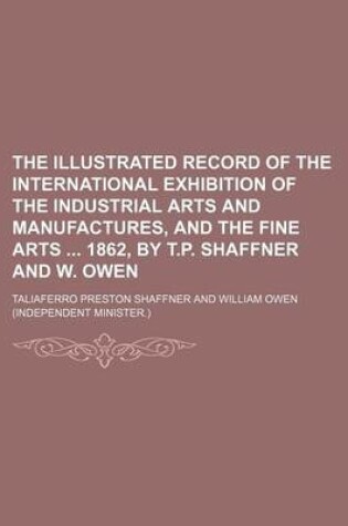 Cover of The Illustrated Record of the International Exhibition of the Industrial Arts and Manufactures, and the Fine Arts 1862, by T.P. Shaffner and W. Owen