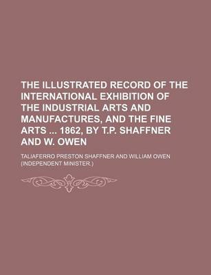 Book cover for The Illustrated Record of the International Exhibition of the Industrial Arts and Manufactures, and the Fine Arts 1862, by T.P. Shaffner and W. Owen