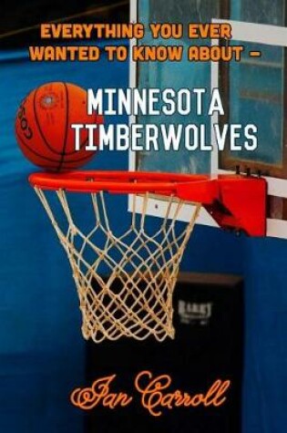 Cover of Everything You Ever Wanted to Know About Minnesota Timberwolves