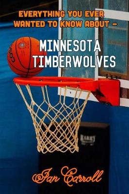 Book cover for Everything You Ever Wanted to Know About Minnesota Timberwolves