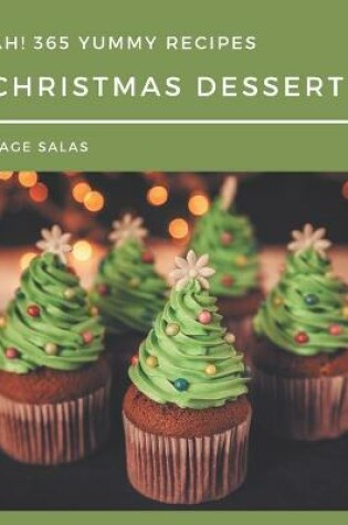 Cover of Ah! 365 Yummy Christmas Dessert Recipes