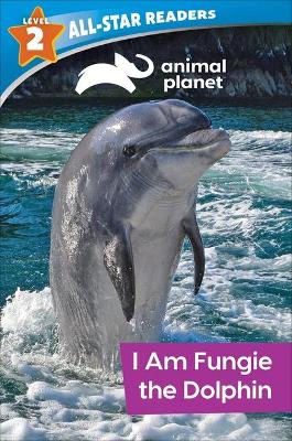 Book cover for Animal Planet All-Star Readers: I Am Fungie the Dolphin Level 2